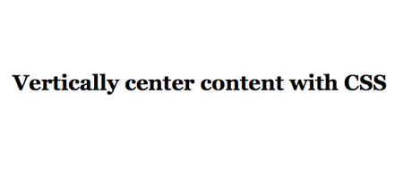 CSS for vertically centered content without using tables CSS for vertically centered content without using tables
