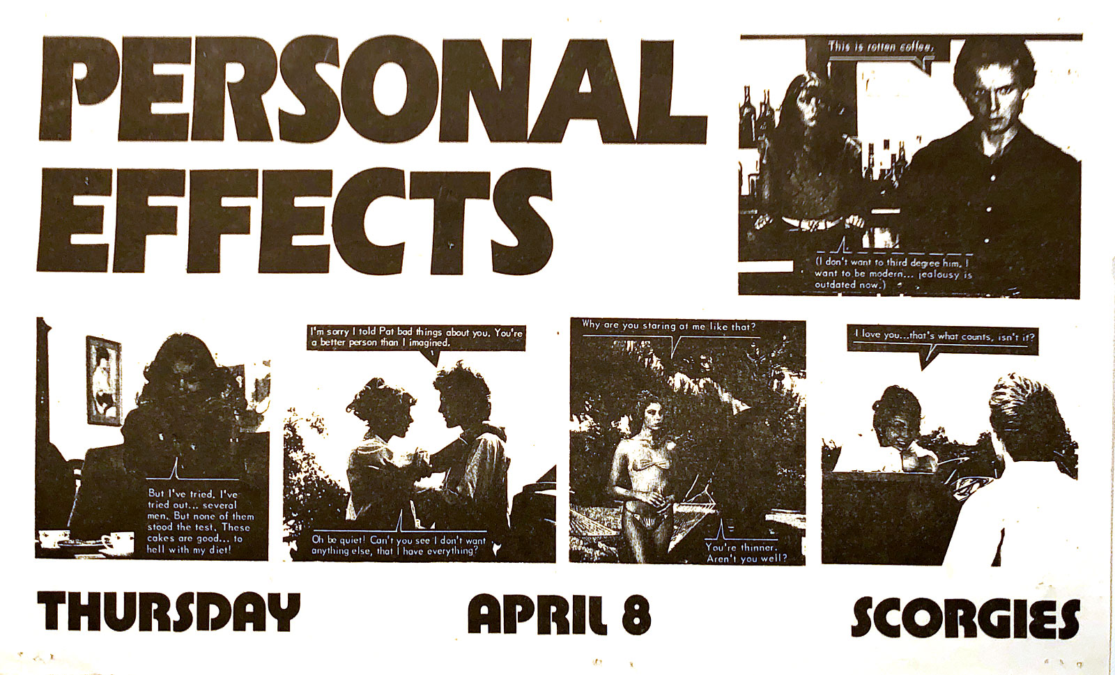 Poster for Personal Effects at Scorgie's in Rochester, New York on 04.08.1982. The artwork here is frames cut from the photonovela magazines, Kiss and Darling. Mostly purchased at Bertha's on East Main, we were big fans.